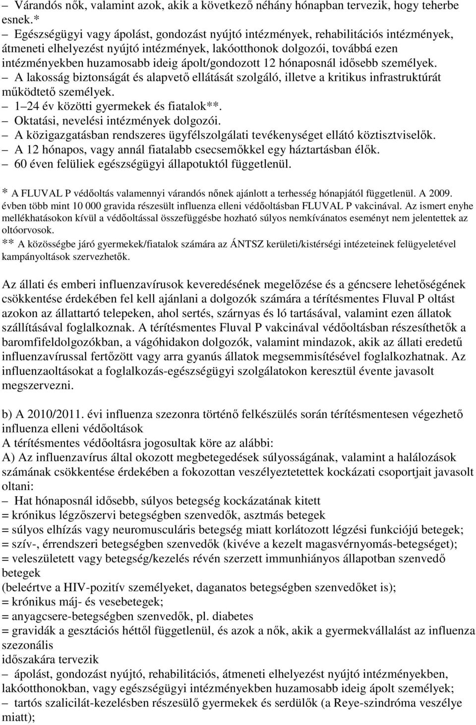 ápolt/gondozott 12 hónaposnál idısebb személyek. A lakosság biztonságát és alapvetı ellátását szolgáló, illetve a kritikus infrastruktúrát mőködtetı személyek. 1 24 év közötti gyermekek és fiatalok**.