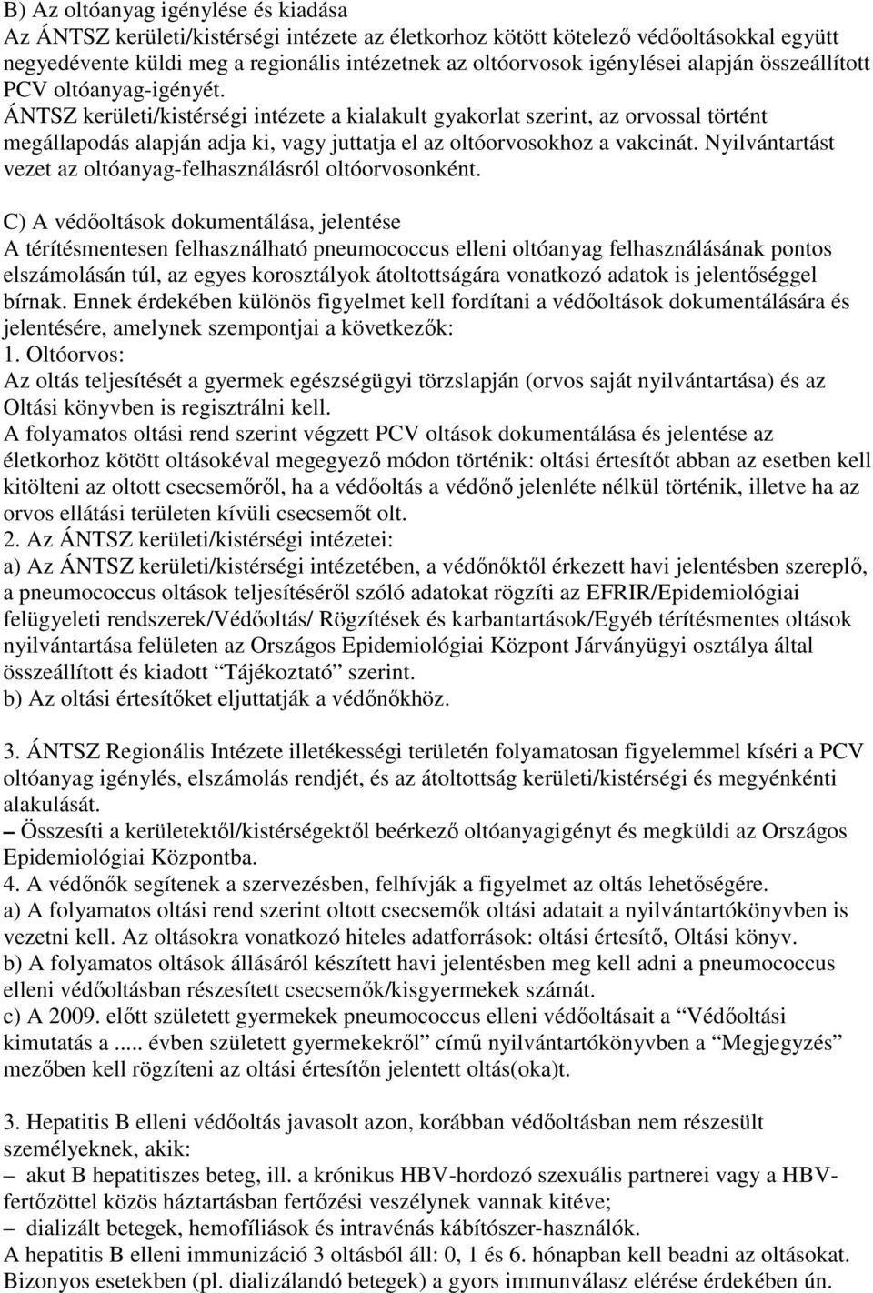 ÁNTSZ kerületi/kistérségi intézete a kialakult gyakorlat szerint, az orvossal történt megállapodás alapján adja ki, vagy juttatja el az oltóorvosokhoz a vakcinát.