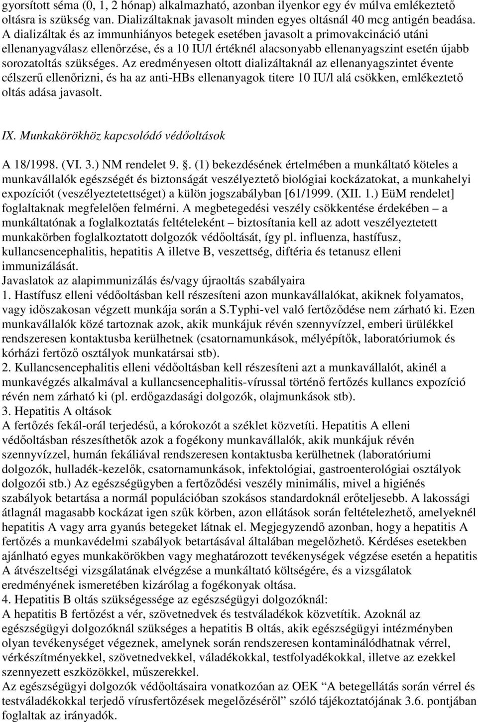 Az eredményesen oltott dializáltaknál az ellenanyagszintet évente célszerő ellenırizni, és ha az anti-hbs ellenanyagok titere 10 IU/l alá csökken, emlékeztetı oltás adása javasolt. IX.