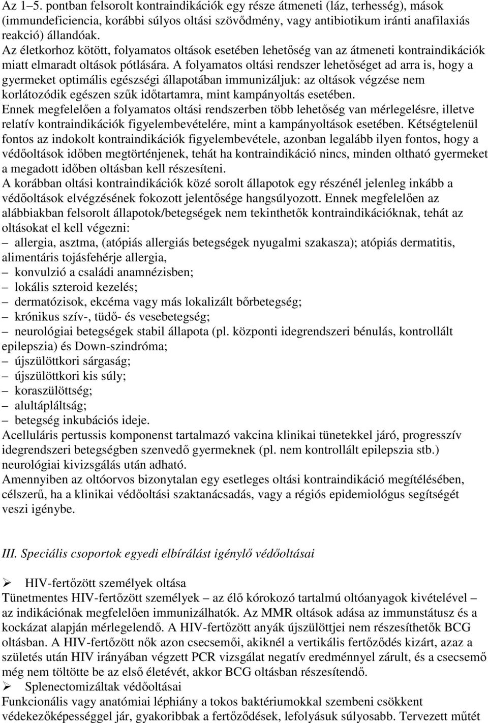 A folyamatos oltási rendszer lehetıséget ad arra is, hogy a gyermeket optimális egészségi állapotában immunizáljuk: az oltások végzése nem korlátozódik egészen szők idıtartamra, mint kampányoltás