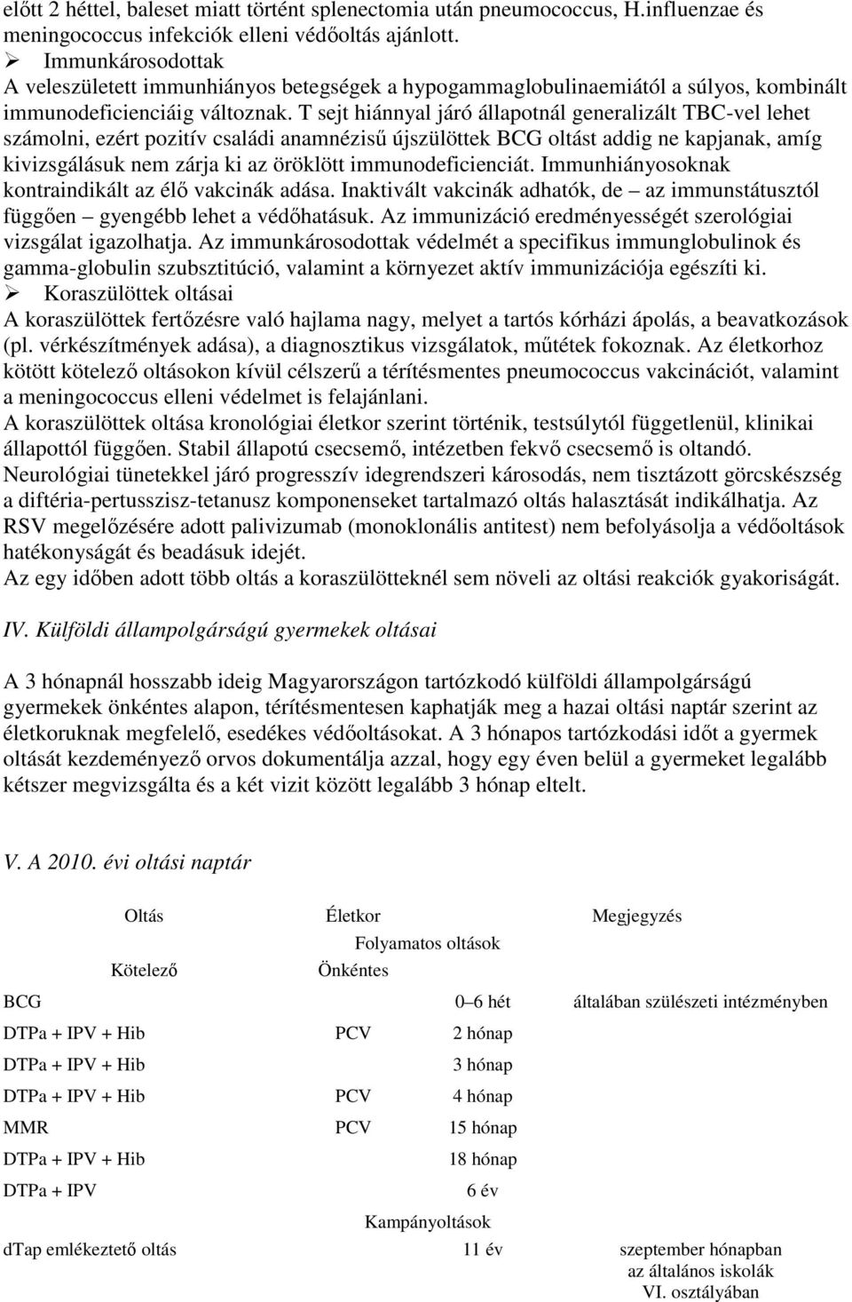 T sejt hiánnyal járó állapotnál generalizált TBC-vel lehet számolni, ezért pozitív családi anamnéziső újszülöttek BCG oltást addig ne kapjanak, amíg kivizsgálásuk nem zárja ki az öröklött