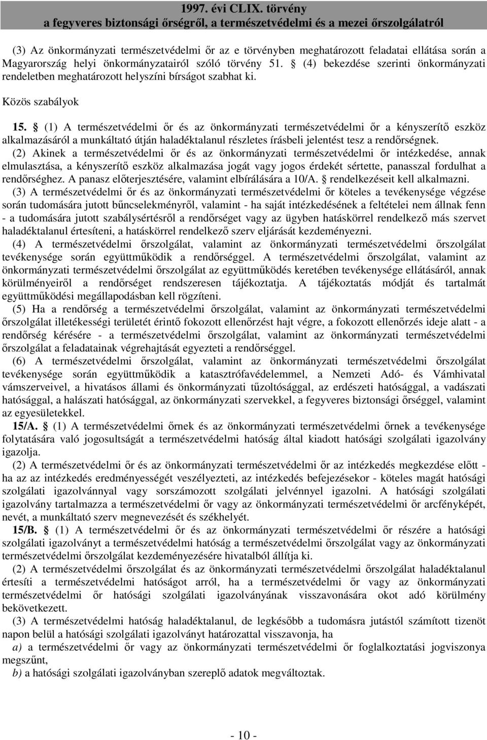 (1) A természetvédelmi ır és az önkormányzati természetvédelmi ır a kényszerítı eszköz alkalmazásáról a munkáltató útján haladéktalanul részletes írásbeli jelentést tesz a rendırségnek.