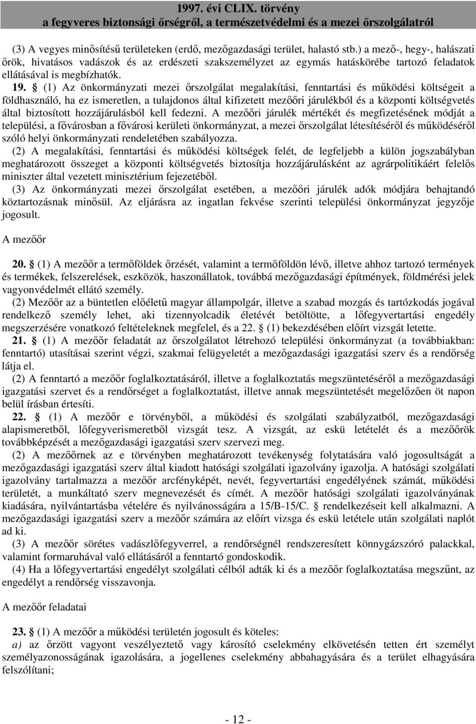 (1) Az önkormányzati mezei ırszolgálat megalakítási, fenntartási és mőködési költségeit a földhasználó, ha ez ismeretlen, a tulajdonos által kifizetett mezııri járulékból és a központi költségvetés