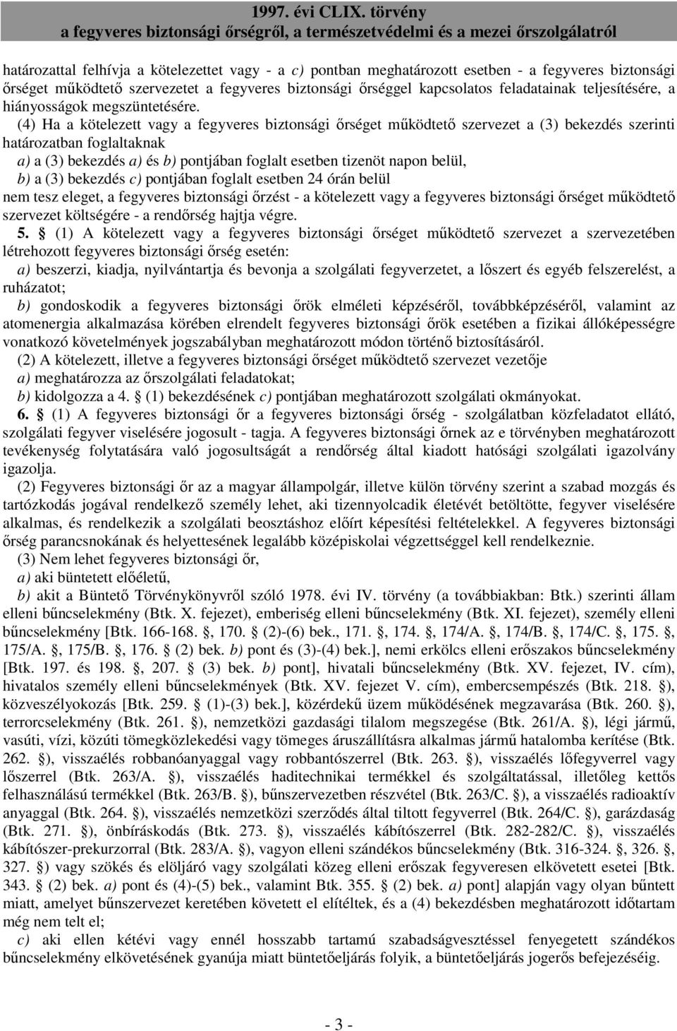 (4) Ha a kötelezett vagy a fegyveres biztonsági ırséget mőködtetı szervezet a (3) bekezdés szerinti határozatban foglaltaknak a) a (3) bekezdés a) és b) pontjában foglalt esetben tizenöt napon belül,