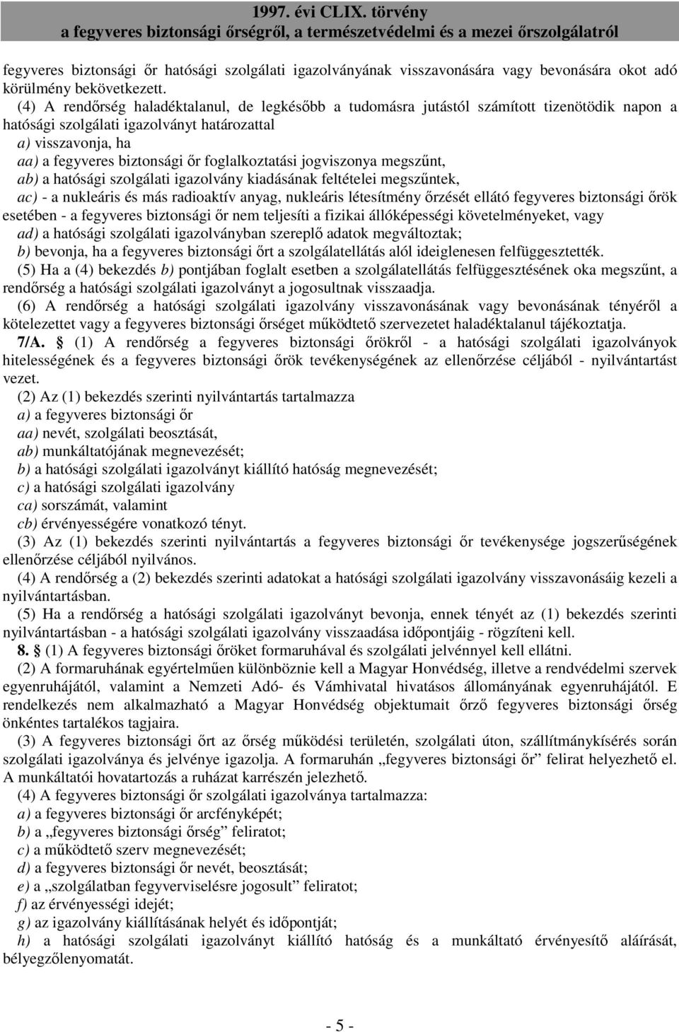 foglalkoztatási jogviszonya megszőnt, ab) a hatósági szolgálati igazolvány kiadásának feltételei megszőntek, ac) - a nukleáris és más radioaktív anyag, nukleáris létesítmény ırzését ellátó fegyveres