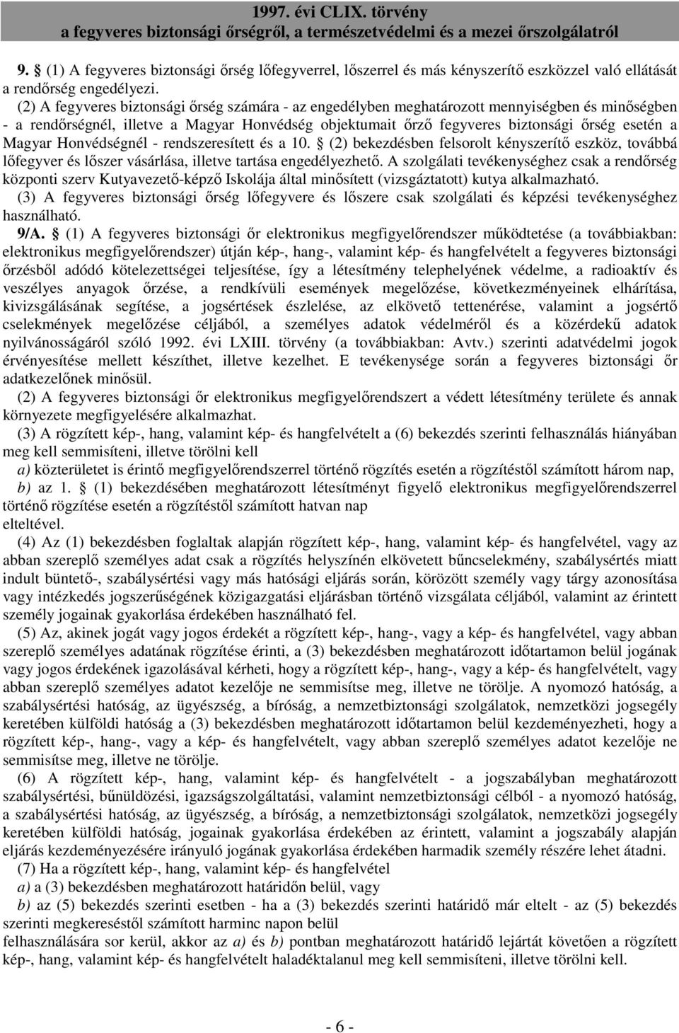 Magyar Honvédségnél - rendszeresített és a 10. (2) bekezdésben felsorolt kényszerítı eszköz, továbbá lıfegyver és lıszer vásárlása, illetve tartása engedélyezhetı.