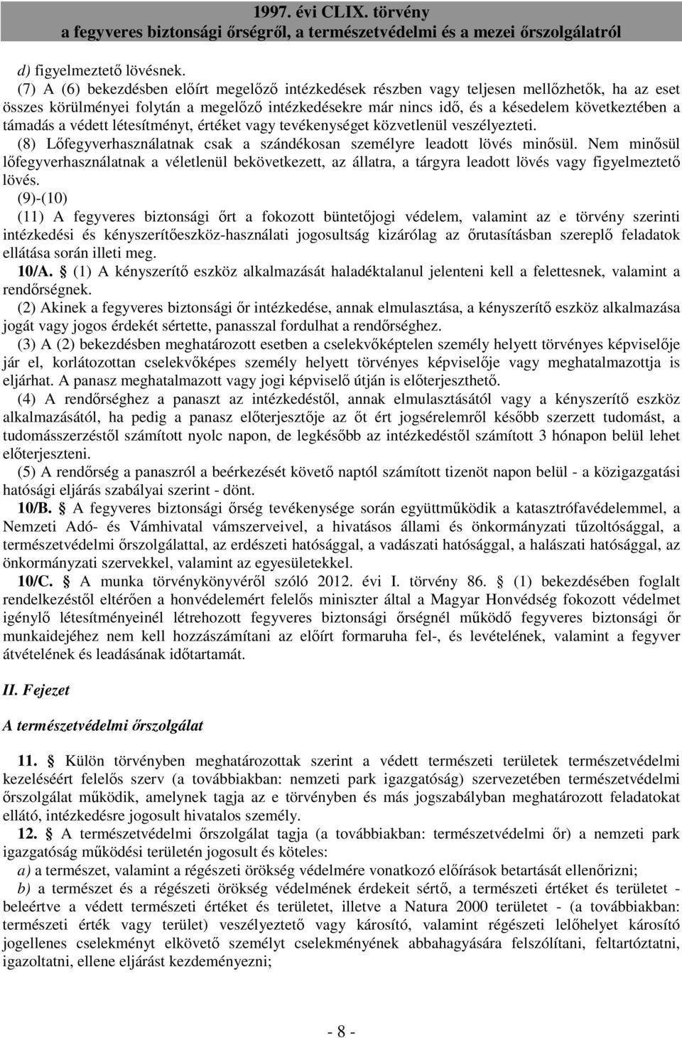 támadás a védett létesítményt, értéket vagy tevékenységet közvetlenül veszélyezteti. (8) Lıfegyverhasználatnak csak a szándékosan személyre leadott lövés minısül.