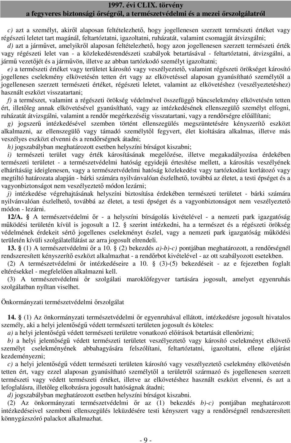 feltartóztatni, átvizsgálni, a jármő vezetıjét és a jármővön, illetve az abban tartózkodó személyt igazoltatni; e) a természeti értéket vagy területet károsító vagy veszélyeztetı, valamint régészeti