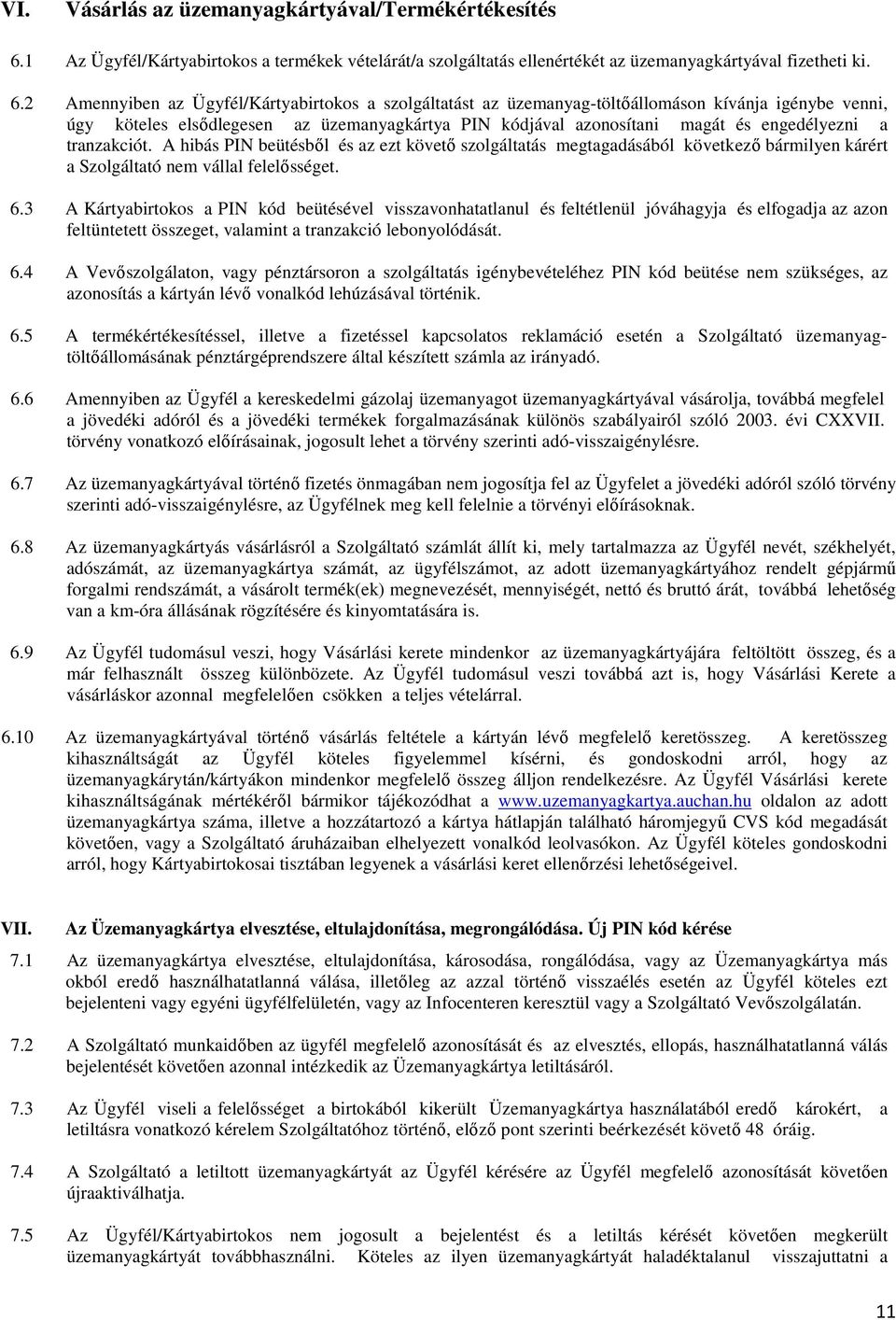 2 Amennyiben az Ügyfél/Kártyabirtokos a szolgáltatást az üzemanyag-töltőállomáson kívánja igénybe venni, úgy köteles elsődlegesen az üzemanyagkártya PIN kódjával azonosítani magát és engedélyezni a