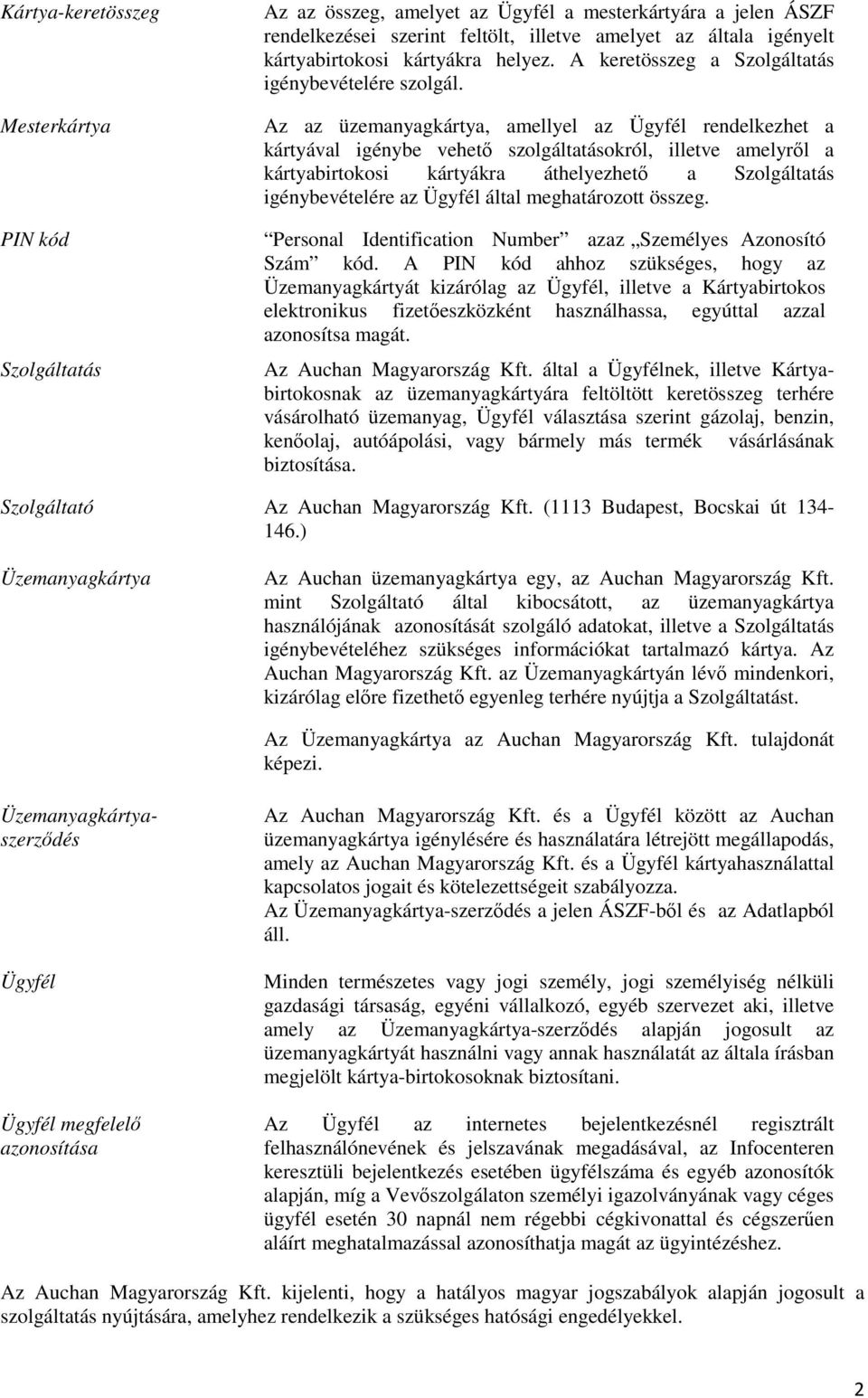 Az az üzemanyagkártya, amellyel az Ügyfél rendelkezhet a kártyával igénybe vehető szolgáltatásokról, illetve amelyről a kártyabirtokosi kártyákra áthelyezhető a Szolgáltatás igénybevételére az Ügyfél