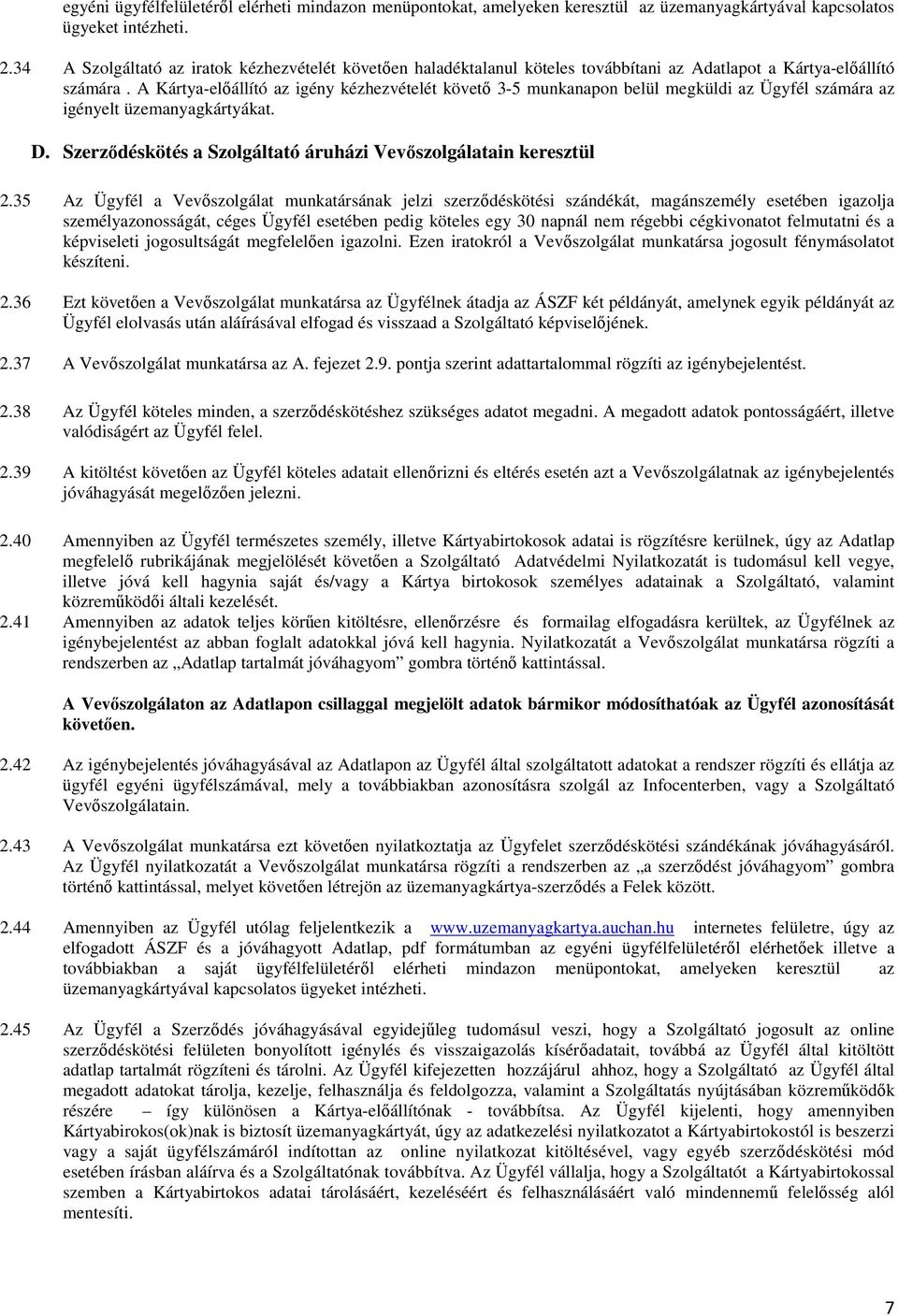 A Kártya-előállító az igény kézhezvételét követő 3-5 munkanapon belül megküldi az Ügyfél számára az igényelt üzemanyagkártyákat. D. Szerződéskötés a Szolgáltató áruházi Vevőszolgálatain keresztül 2.