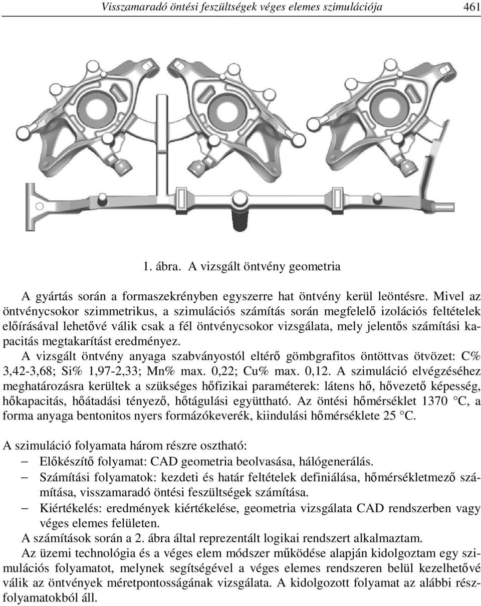 megtakarítást eredményez. A vizsgált öntvény anyaga szabványostól eltérő gömbgrafitos öntöttvas ötvözet: C% 3,42-3,68; Si% 1,97-2,33; Mn% max. 0,22; Cu% max. 0,12.