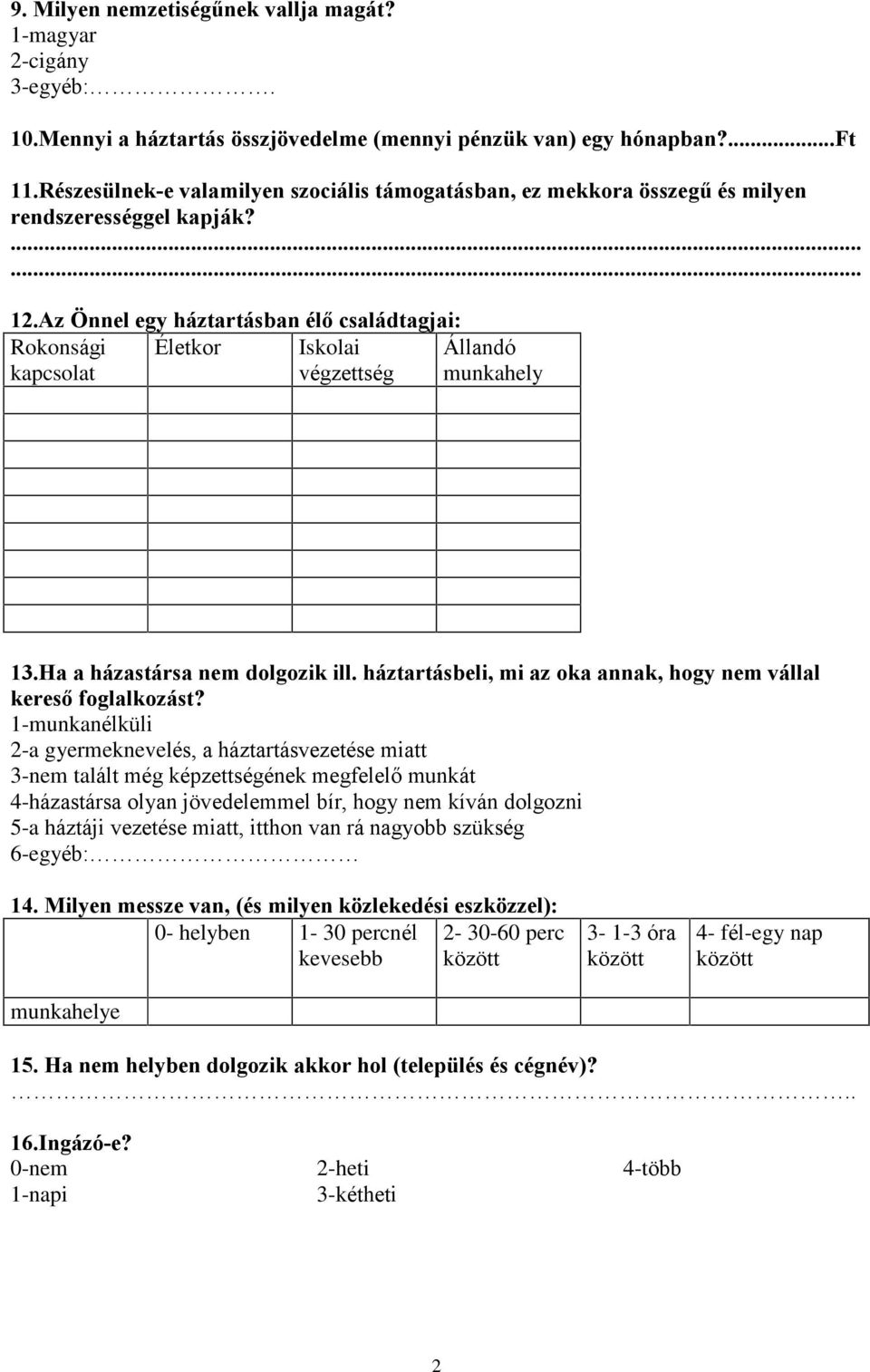 Az Önnel egy háztartásban élõ családtagjai: Rokonsági kapcsolat Életkor Iskolai végzettség Állandó munkahely 13.Ha a házastársa nem dolgozik ill.