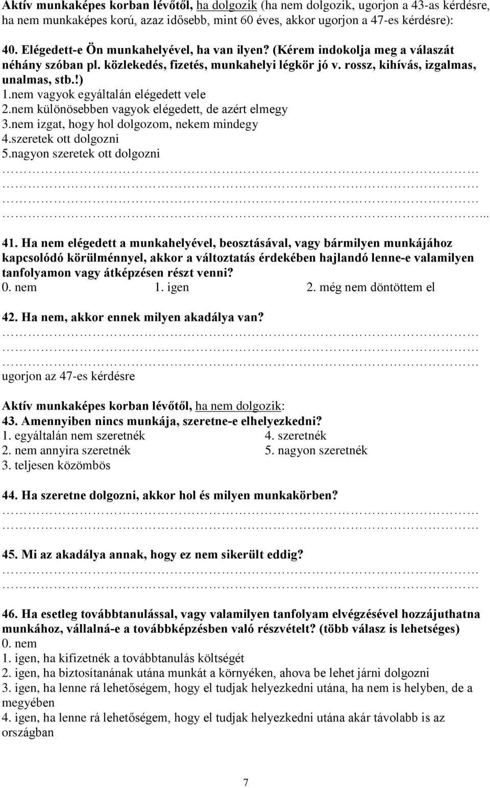 nem vagyok egyáltalán elégedett vele 2.nem különösebben vagyok elégedett, de azért elmegy 3.nem izgat, hogy hol dolgozom, nekem mindegy 4.szeretek ott dolgozni 5.nagyon szeretek ott dolgozni... 41.