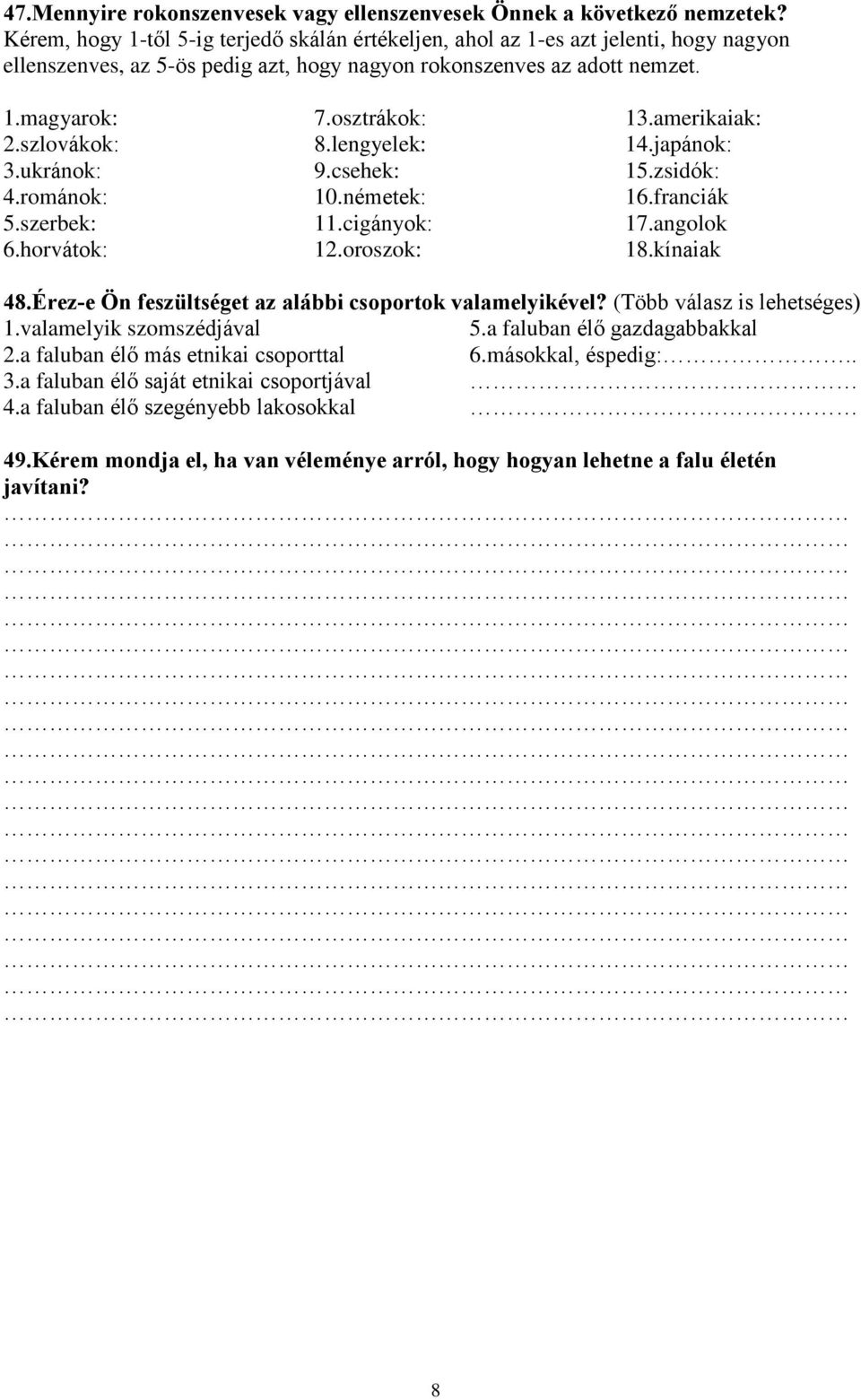 ukránok: 4.románok: 5.szerbek: 6.horvátok: 7.osztrákok: 8.lengyelek: 9.csehek: 10.németek: 11.cigányok: 12.oroszok: 13.amerikaiak: 14.japánok: 15.zsidók: 16.franciák 17.angolok 18.kínaiak 48.