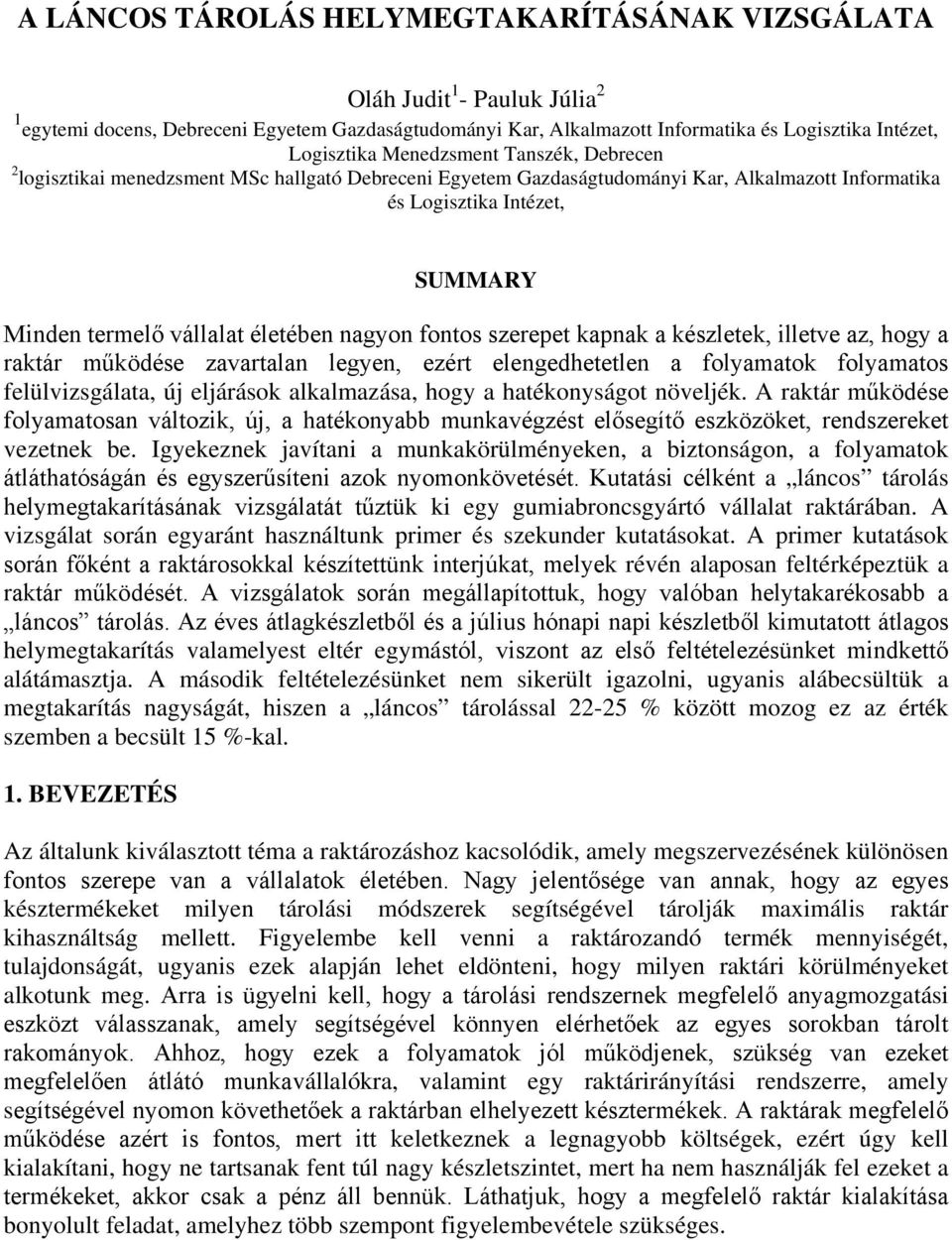 nagyon fontos szerepet kapnak a készletek, illetve az, hogy a raktár működése zavartalan legyen, ezért elengedhetetlen a folyamatok folyamatos felülvizsgálata, új eljárások alkalmazása, hogy a