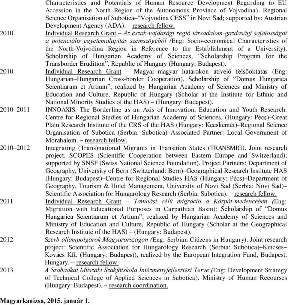 2010 Individual Research Grant Az észak-vajdasági régió társadalom-gazdasági sajátosságai a potenciális egyetemalapítás szemszögéből (Eng: Socio-economical Characteristics of the North-Vojvodina