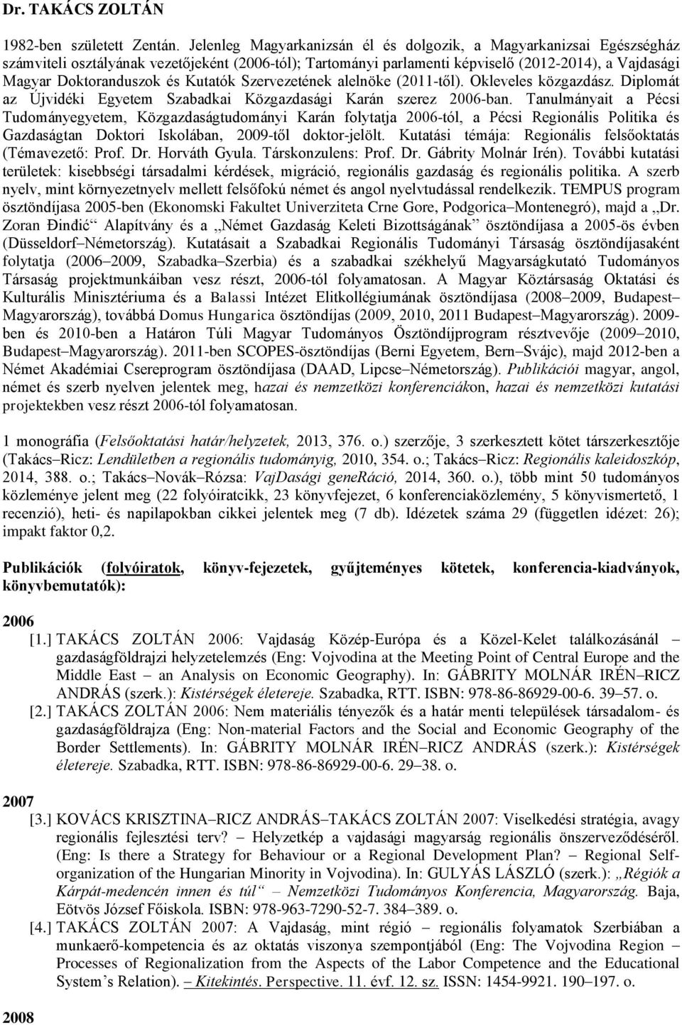 Kutatók Szervezetének alelnöke (2011-től). Okleveles közgazdász. Diplomát az Újvidéki Egyetem Szabadkai Közgazdasági Karán szerez 2006-ban.