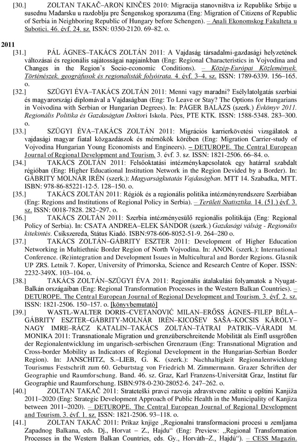 ] PÁL ÁGNES TAKÁCS ZOLTÁN 2011: A Vajdaság társadalmi-gazdasági helyzetének változásai és regionális sajátosságai napjainkban (Eng: Regional Characteristics in Vojvodina and Changes in the Region s