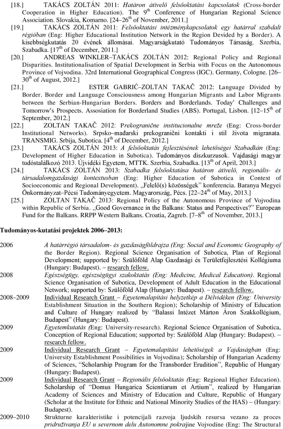 ] TAKÁCS ZOLTÁN 2011: Felsőoktatási intézménykapcsolatok egy határral szabdalt régióban (Eng: Higher Educational Institution Network in the Region Devided by a Border).