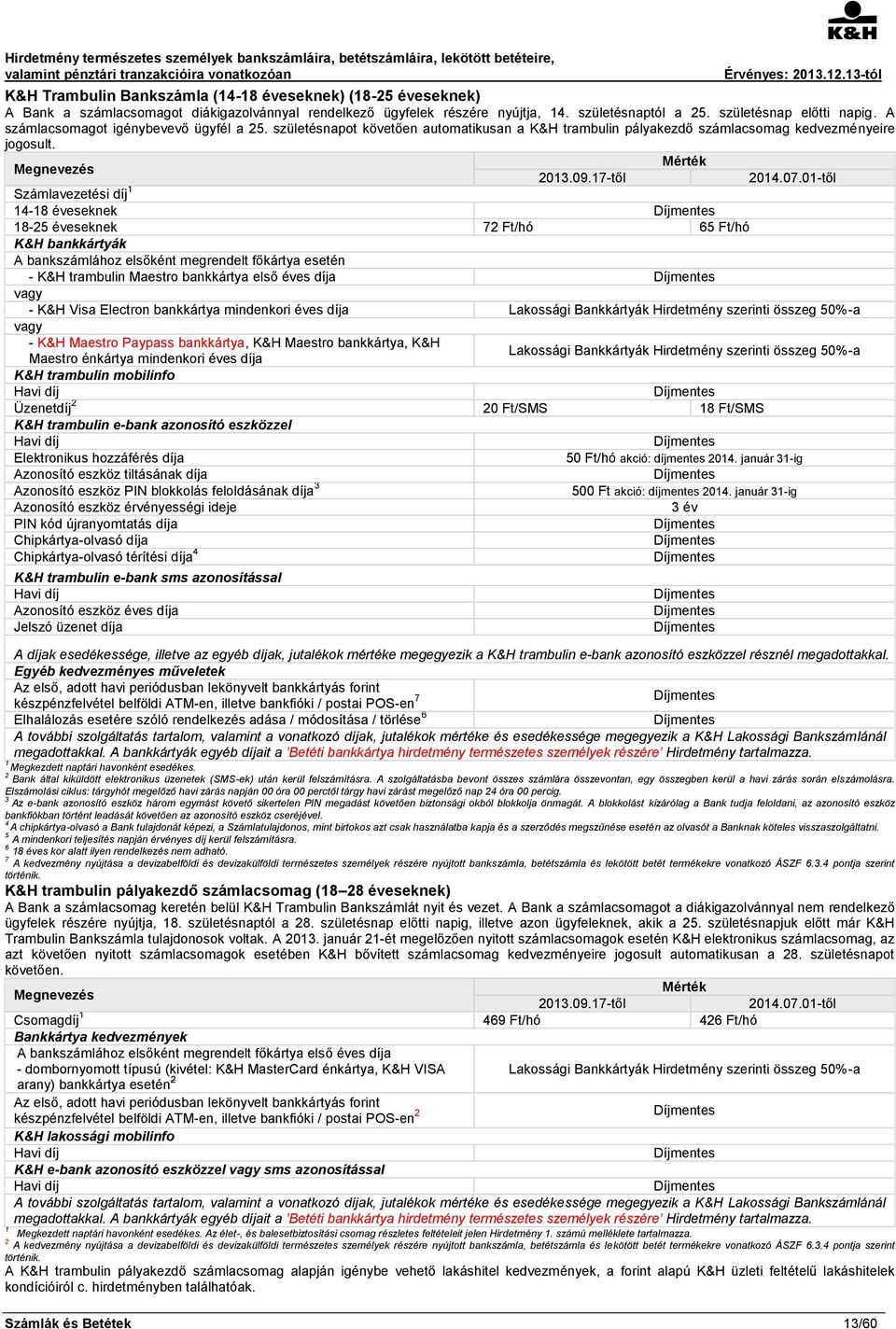 01-től Számlavezetési díj 1 14-18 éveseknek 18-25 éveseknek 72 Ft/hó 65 Ft/hó K&H bankkártyák A bankszámlához elsőként megrendelt főkártya esetén - K&H trambulin Maestro bankkártya első éves díja