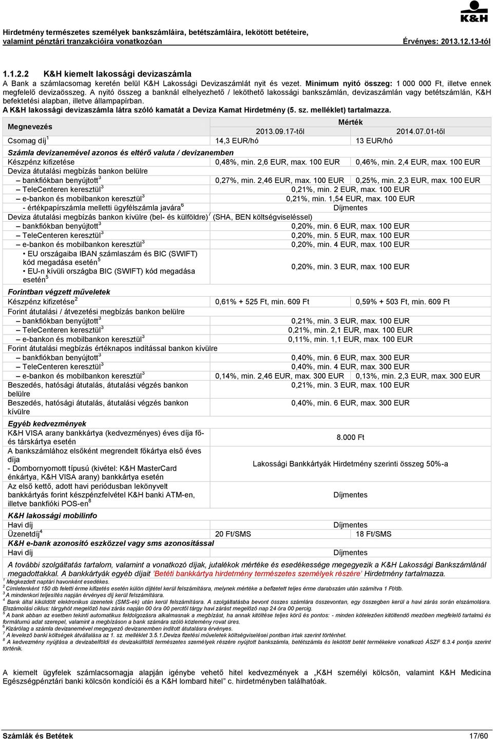 A K&H lakossági devizaszámla látra szóló kamatát a Deviza Kamat Hirdetmény (5. sz. melléklet) tartalmazza. 2013.09.17-től 2014.07.