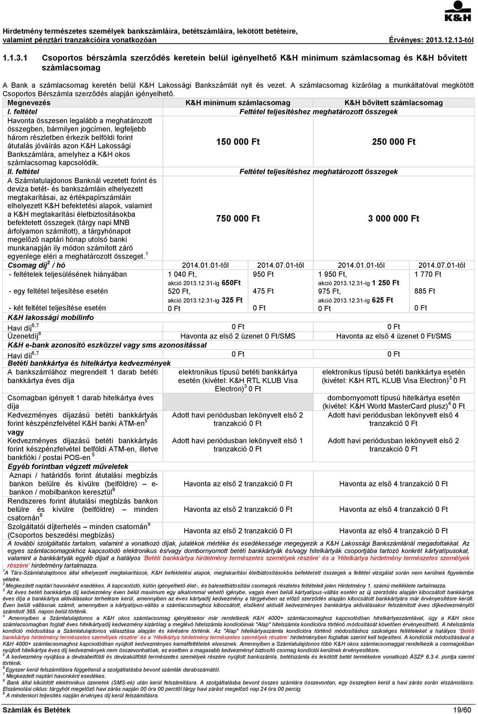 feltétel Feltétel teljesítéshez meghatározott összegek Havonta összesen legalább a meghatározott összegben, bármilyen jogcímen, legfeljebb három részletben érkezik belföldi forint átutalás jóváírás