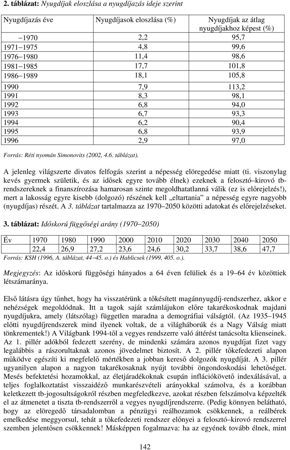 A jelenleg világszerte divatos felfogás szerint a népesség elöregedése miatt (ti.