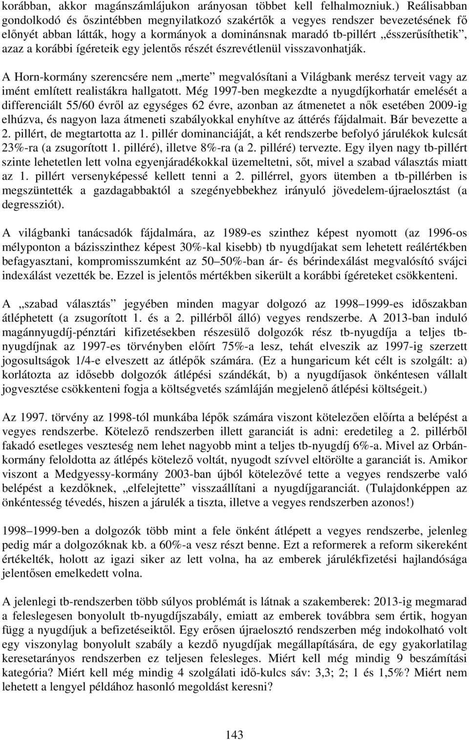 korábbi ígéreteik egy jelentős részét észrevétlenül visszavonhatják. A Horn-kormány szerencsére nem merte megvalósítani a Világbank merész terveit vagy az imént említett realistákra hallgatott.