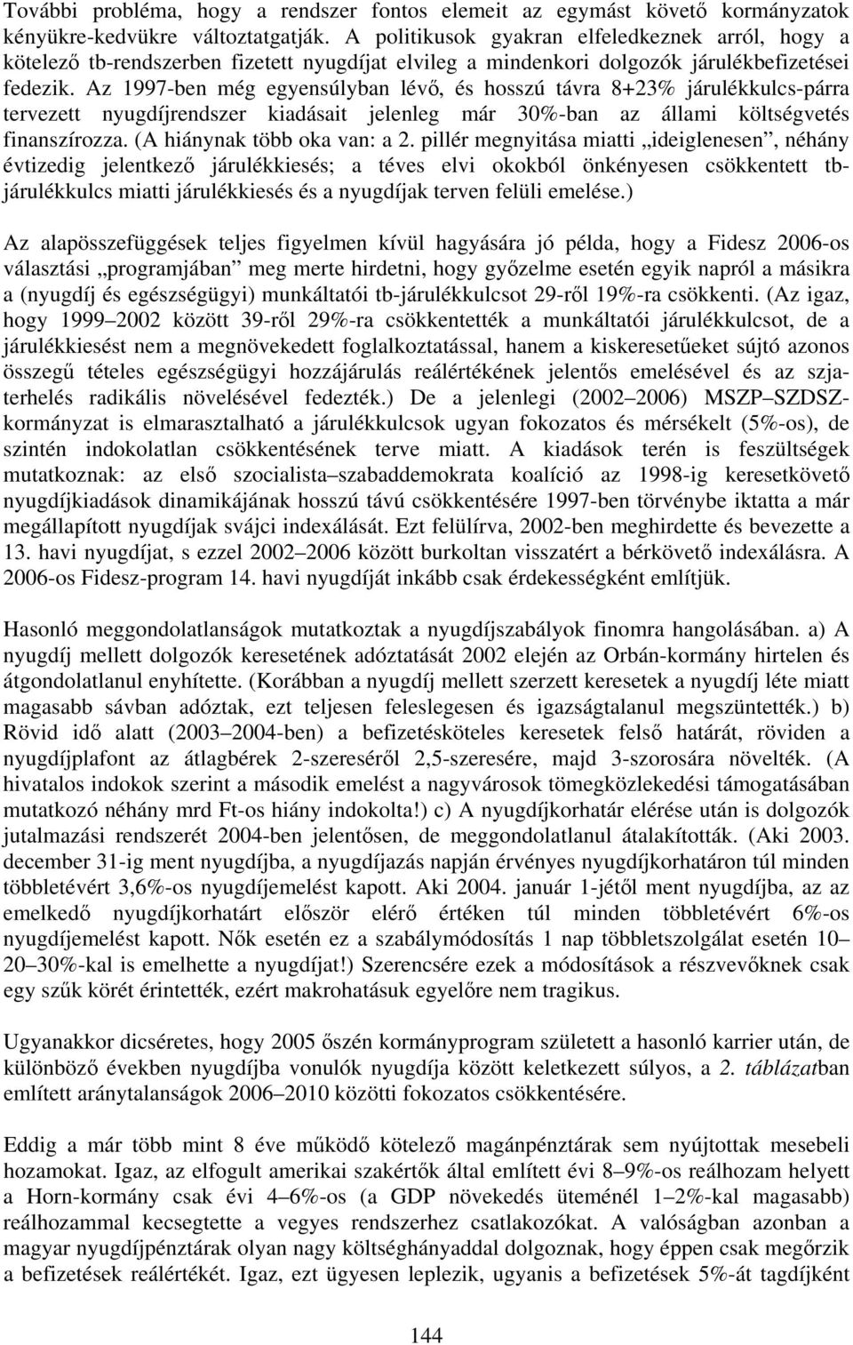 Az 1997-ben még egyensúlyban lévő, és hosszú távra 8+23% járulékkulcs-párra tervezett nyugdíjrendszer kiadásait jelenleg már 30%-ban az állami költségvetés finanszírozza.