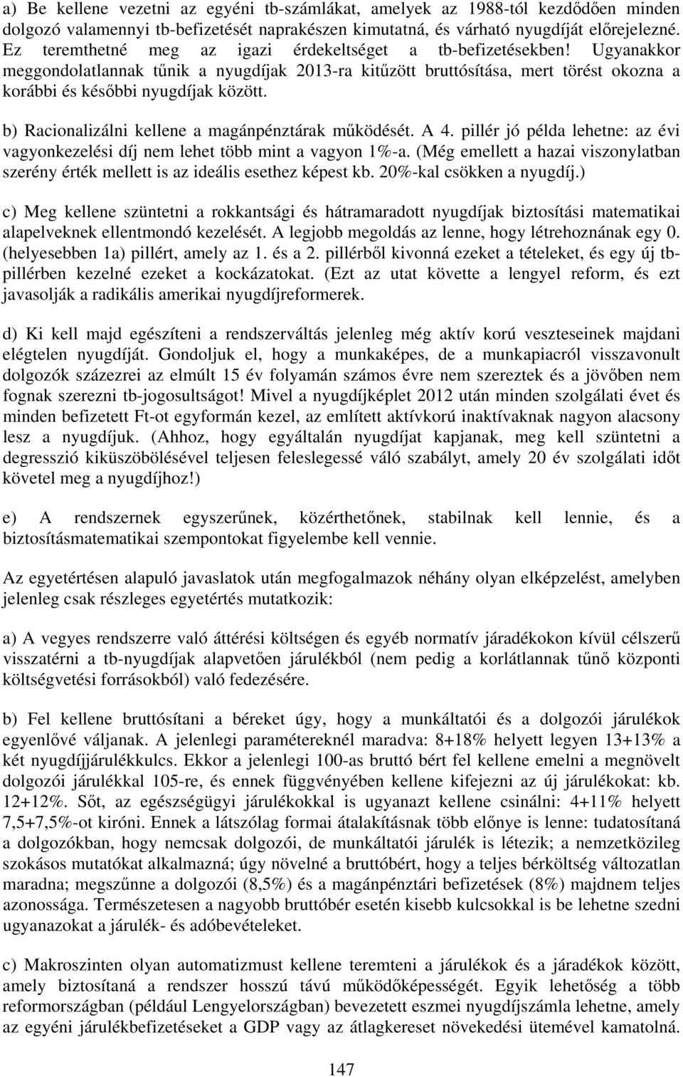 b) Racionalizálni kellene a magánpénztárak működését. A 4. pillér jó példa lehetne: az évi vagyonkezelési díj nem lehet több mint a vagyon 1%-a.