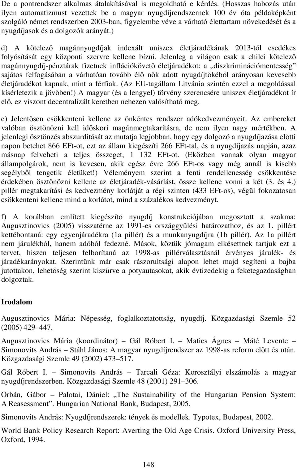 nyugdíjasok és a dolgozók arányát.) d) A kötelező magánnyugdíjak indexált uniszex életjáradékának 2013-tól esedékes folyósítását egy központi szervre kellene bízni.