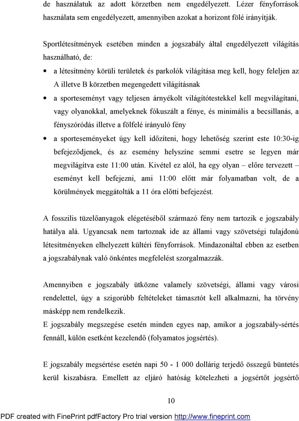 megengedett világításnak a sporteseményt vagy teljesen árnyékolt világítótestekkel kell megvilágítani, vagy olyanokkal, amelyeknek fókuszált a fénye, és minimális a becsillanás, a fényszóródás