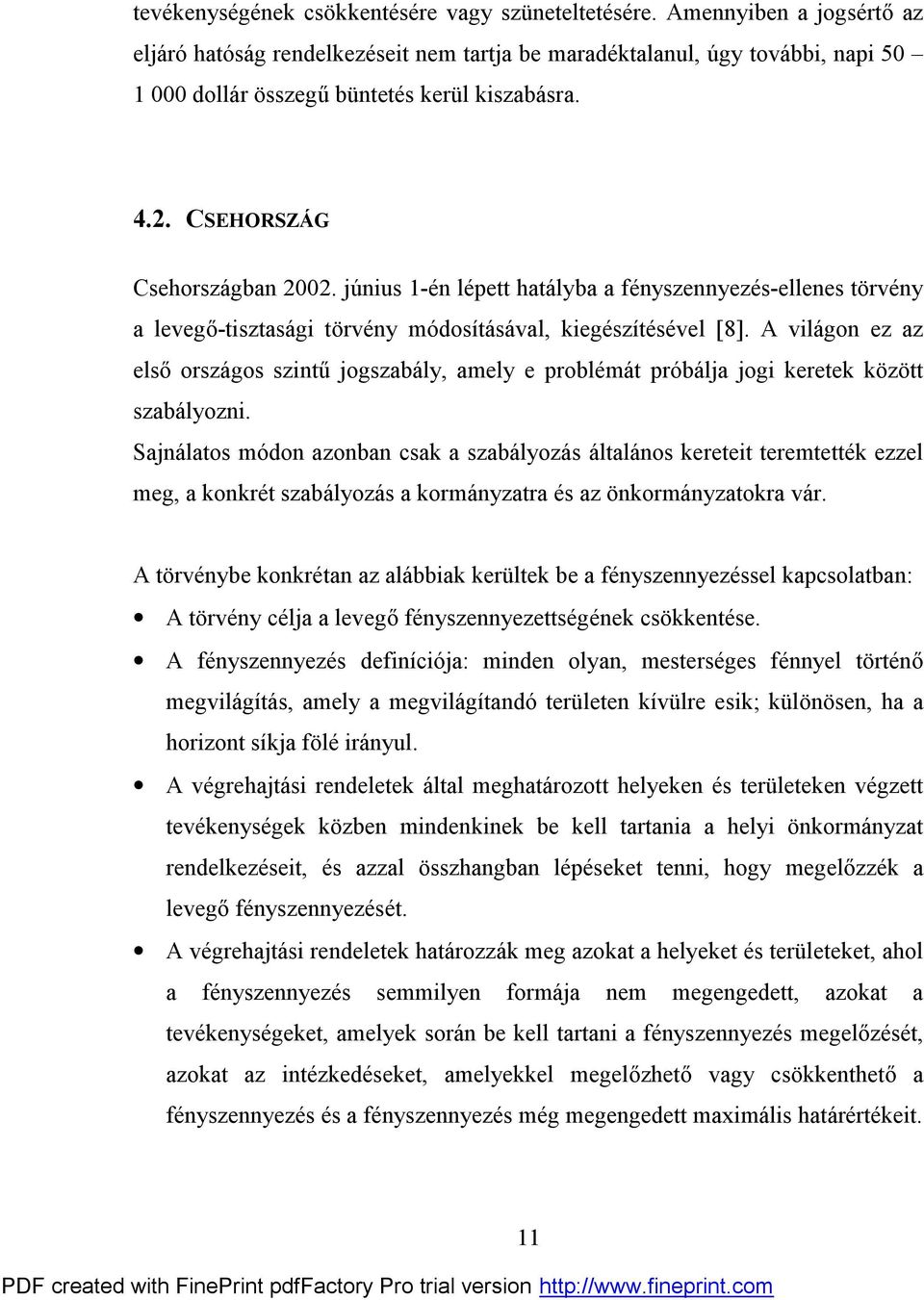 június 1-én lépett hatályba a fényszennyezés-ellenes törvény a levegő-tisztasági törvény módosításával, kiegészítésével [8].