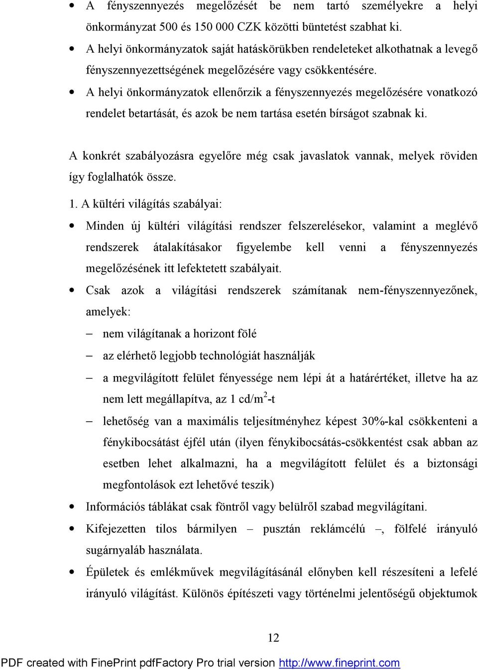 A helyi önkormányzatok ellenőrzik a fényszennyezés megelőzésére vonatkozó rendelet betartását, és azok be nem tartása esetén bírságot szabnak ki.