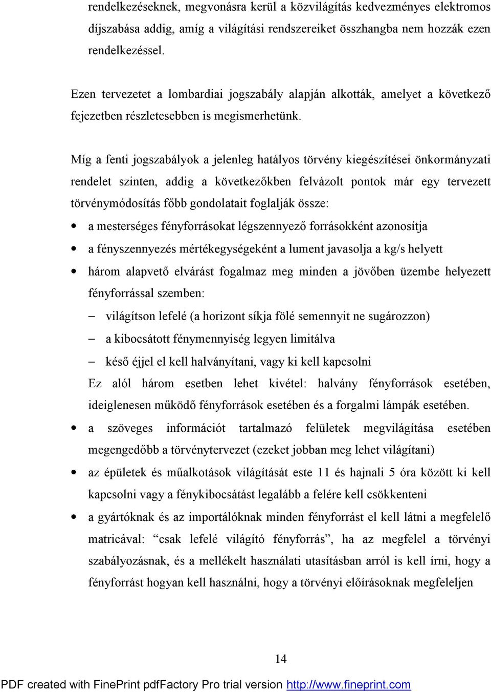 Míg a fenti jogszabályok a jelenleg hatályos törvény kiegészítései önkormányzati rendelet szinten, addig a következőkben felvázolt pontok már egy tervezett törvénymódosítás főbb gondolatait foglalják