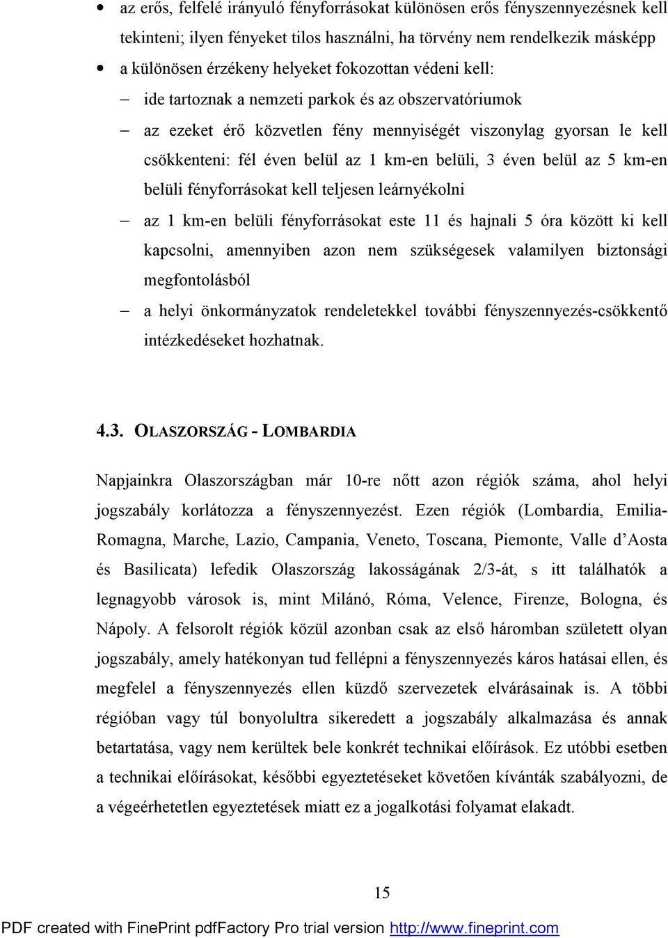 km-en belüli fényforrásokat kell teljesen leárnyékolni az 1 km-en belüli fényforrásokat este 11 és hajnali 5 óra között ki kell kapcsolni, amennyiben azon nem szükségesek valamilyen biztonsági