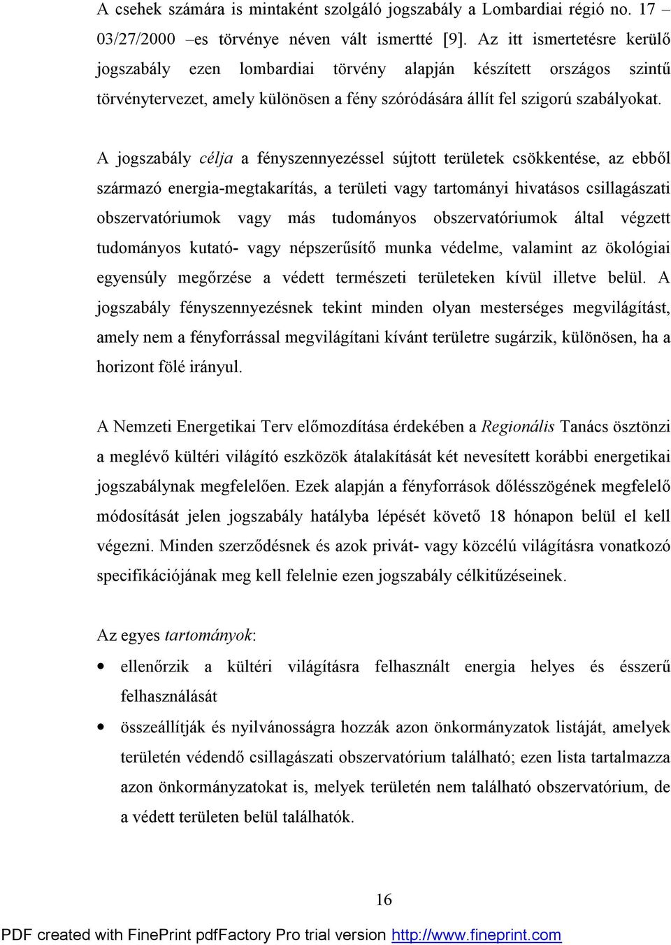 A jogszabály célja a fényszennyezéssel sújtott területek csökkentése, az ebből származó energia-megtakarítás, a területi vagy tartományi hivatásos csillagászati obszervatóriumok vagy más tudományos