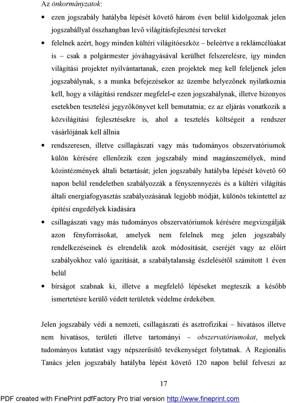 jogszabálynak, s a munka befejezésekor az üzembe helyezőnek nyilatkoznia kell, hogy a világítási rendszer megfelel-e ezen jogszabálynak, illetve bizonyos esetekben tesztelési jegyzőkönyvet kell