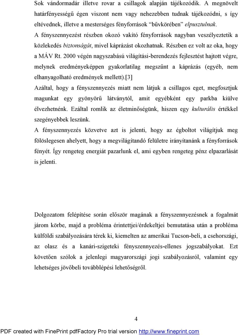 A fényszennyezést részben okozó vakító fényforrások nagyban veszélyeztetik a közlekedés biztonságát, mivel káprázást okozhatnak. Részben ez volt az oka, hogy a MÁV Rt.