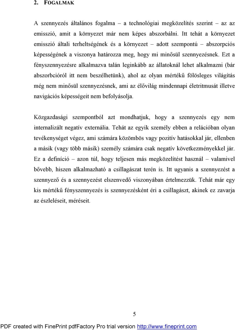 Ezt a fényszennyezésre alkalmazva talán leginkább az állatoknál lehet alkalmazni (bár abszorbcióról itt nem beszélhetünk), ahol az olyan mértékű fölösleges világítás még nem minősül szennyezésnek,