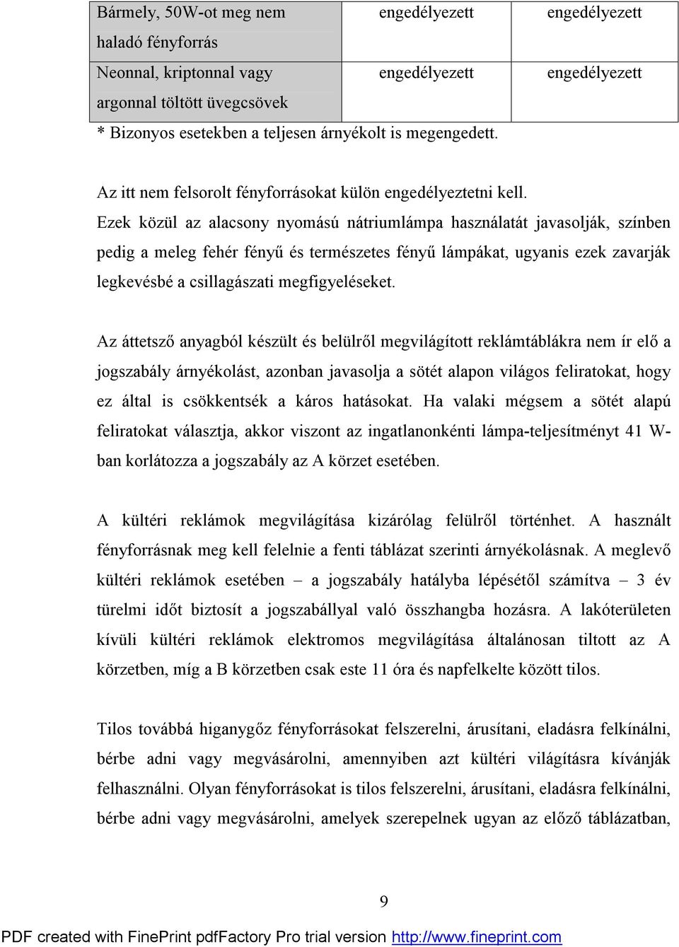 Ezek közül az alacsony nyomású nátriumlámpa használatát javasolják, színben pedig a meleg fehér fényű és természetes fényű lámpákat, ugyanis ezek zavarják legkevésbé a csillagászati megfigyeléseket.