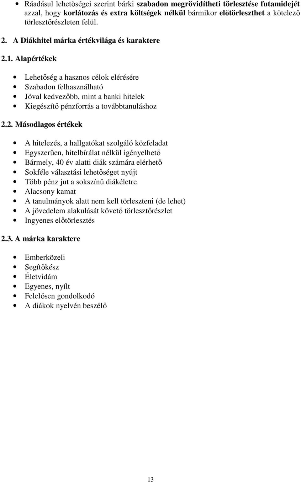 Alapértékek Lehetıség a hasznos célok elérésére Szabadon felhasználható Jóval kedvezıbb, mint a banki hitelek Kiegészítı pénzforrás a továbbtanuláshoz 2.