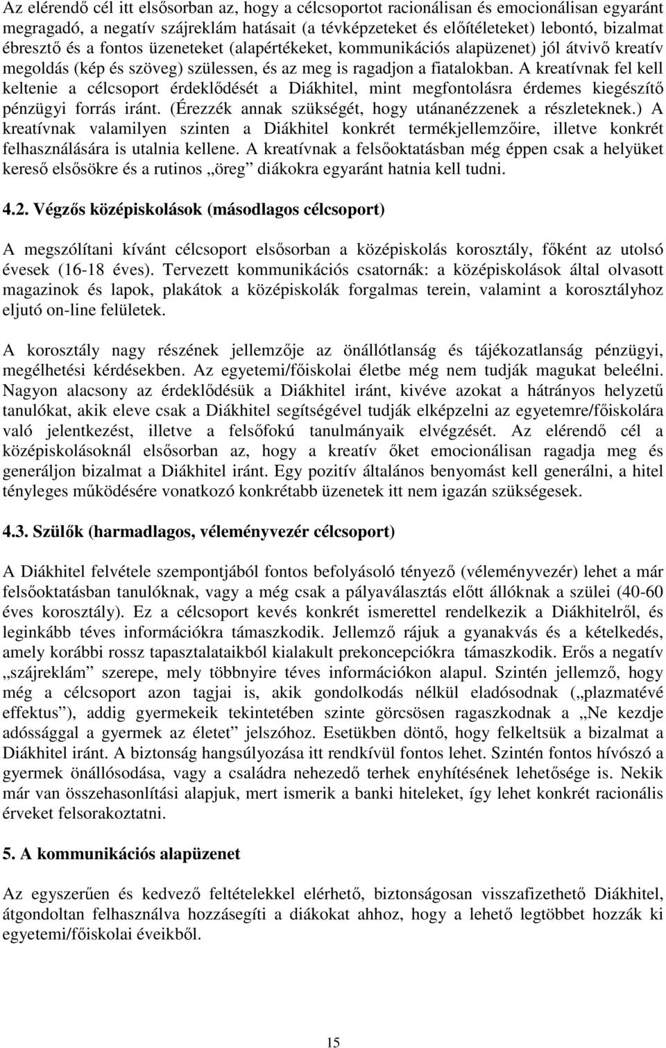 A kreatívnak fel kell keltenie a célcsoport érdeklıdését a Diákhitel, mint megfontolásra érdemes kiegészítı pénzügyi forrás iránt. (Érezzék annak szükségét, hogy utánanézzenek a részleteknek.