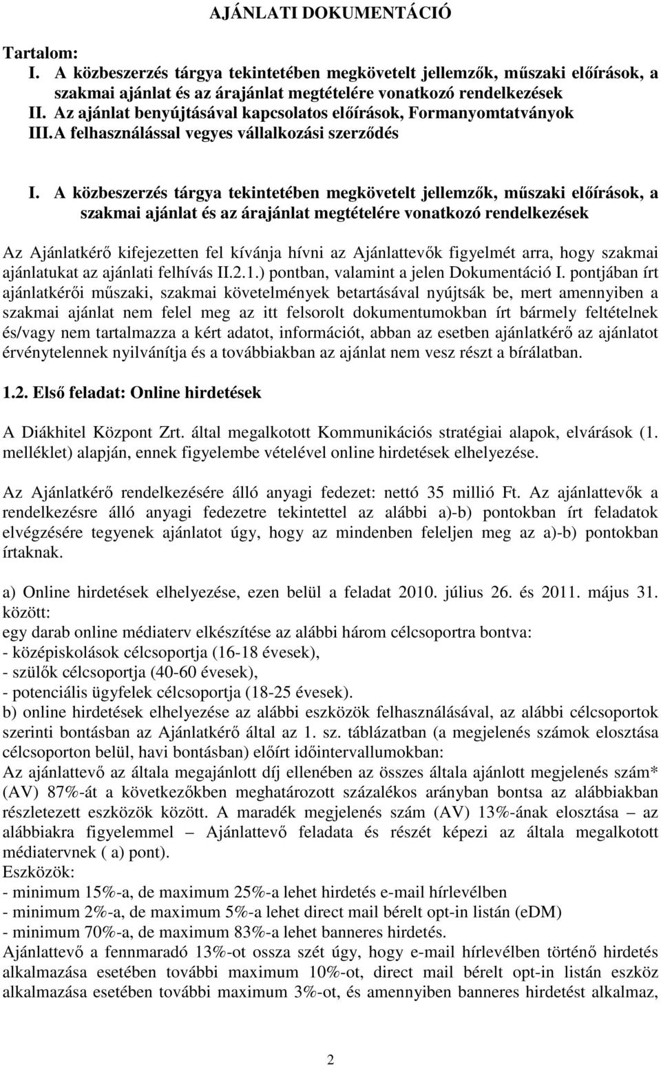 A közbeszerzés tárgya tekintetében megkövetelt jellemzık, mőszaki elıírások, a szakmai ajánlat és az árajánlat megtételére vonatkozó rendelkezések Az Ajánlatkérı kifejezetten fel kívánja hívni az