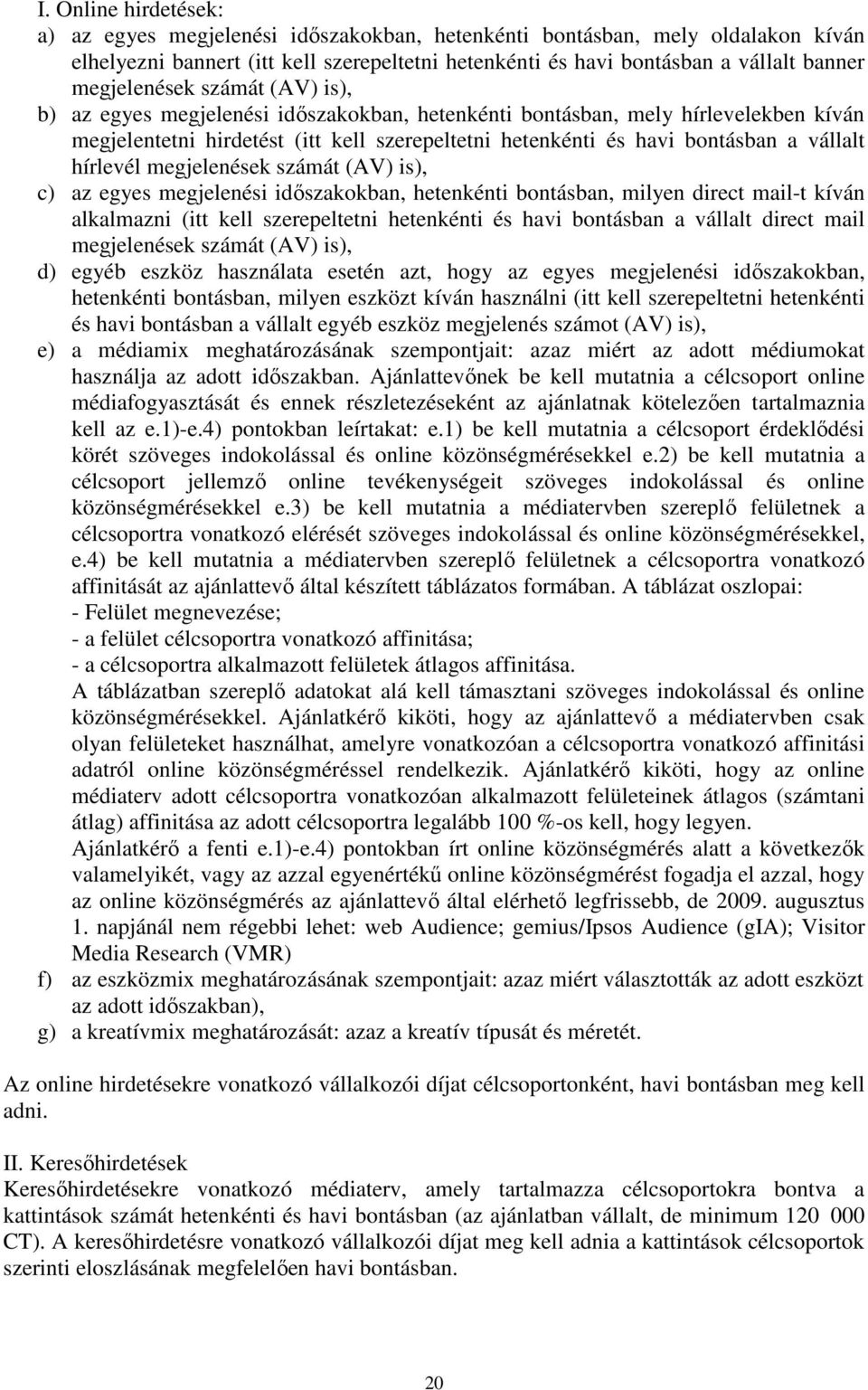 vállalt hírlevél megjelenések számát (AV) is), c) az egyes megjelenési idıszakokban, hetenkénti bontásban, milyen direct mail-t kíván alkalmazni (itt kell szerepeltetni hetenkénti és havi bontásban a