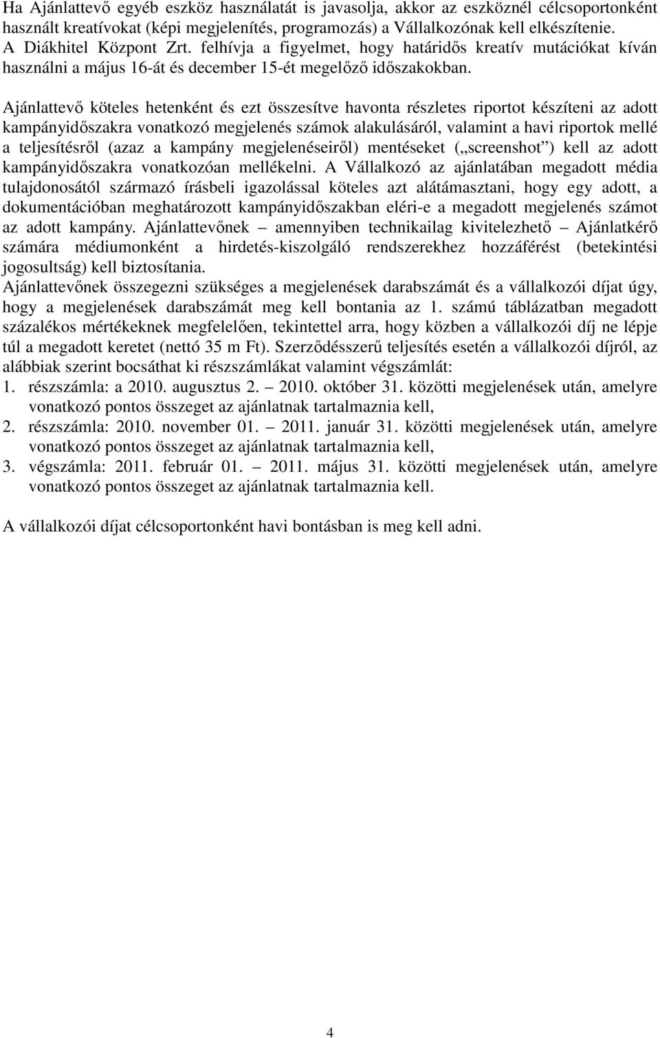 Ajánlattevı köteles hetenként és ezt összesítve havonta részletes riportot készíteni az adott kampányidıszakra vonatkozó megjelenés számok alakulásáról, valamint a havi riportok mellé a teljesítésrıl