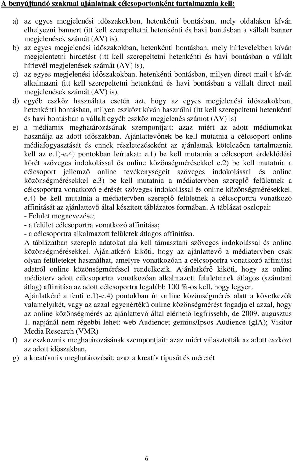 szerepeltetni hetenkénti és havi bontásban a vállalt hírlevél megjelenések számát (AV) is), c) az egyes megjelenési idıszakokban, hetenkénti bontásban, milyen direct mail-t kíván alkalmazni (itt kell