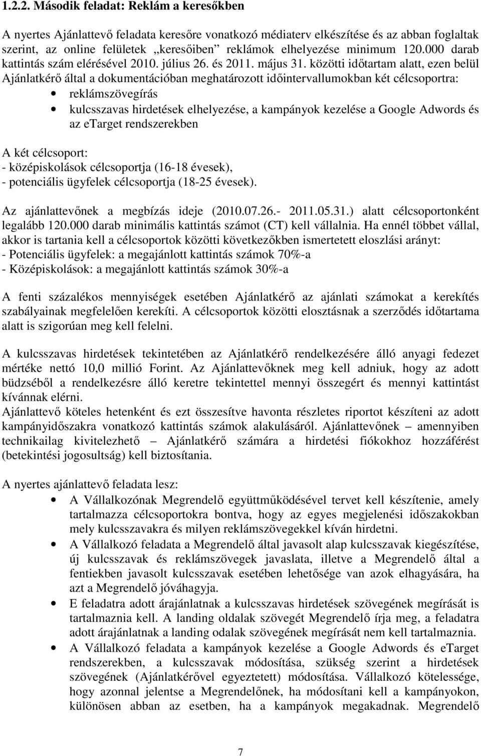 közötti idıtartam alatt, ezen belül Ajánlatkérı által a dokumentációban meghatározott idıintervallumokban két célcsoportra: reklámszövegírás kulcsszavas hirdetések elhelyezése, a kampányok kezelése a