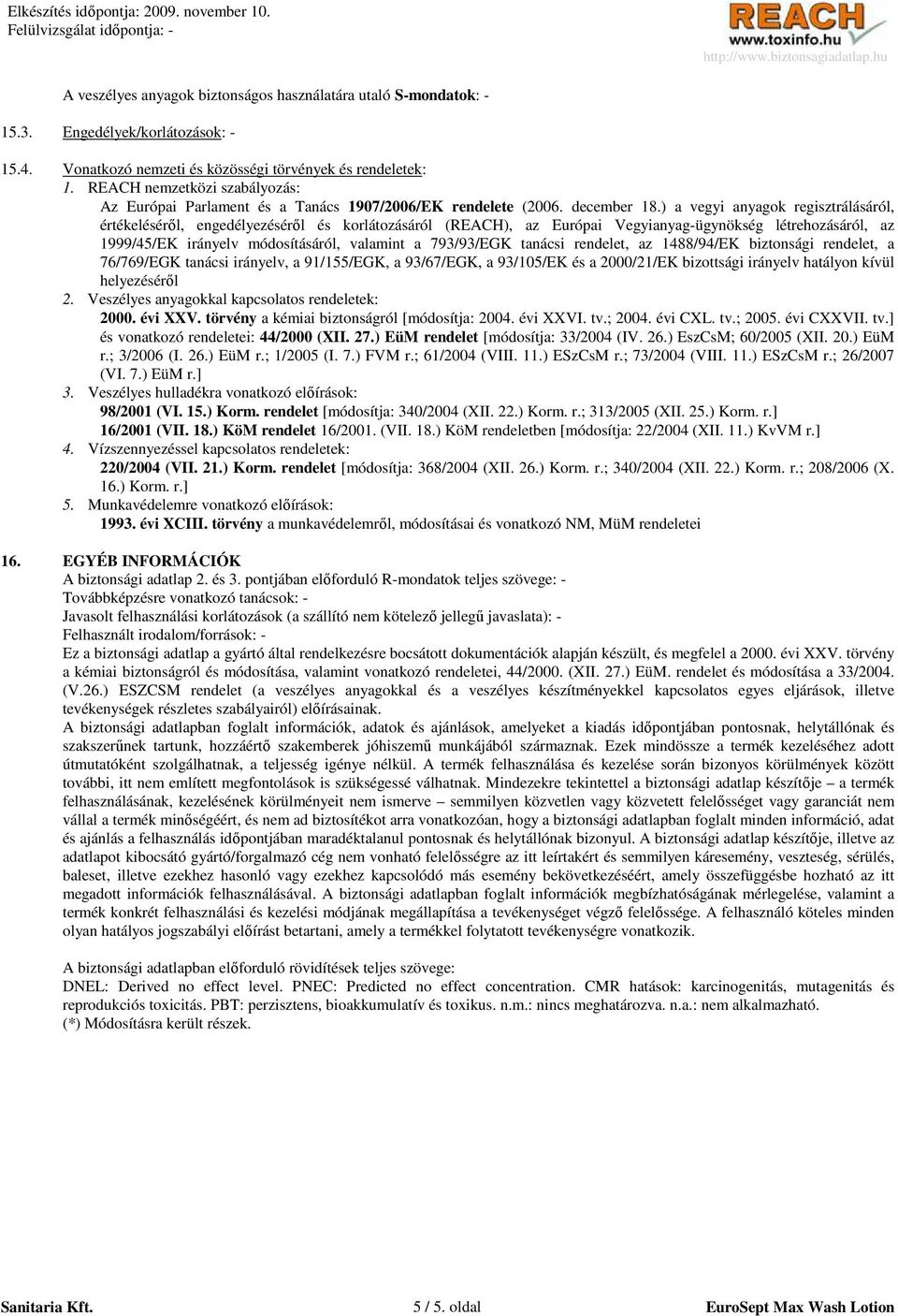 ) a vegyi anyagok regisztrálásáról, értékelésérıl, engedélyezésérıl és korlátozásáról (REACH), az Európai Vegyianyag-ügynökség létrehozásáról, az 1999/45/EK irányelv módosításáról, valamint a